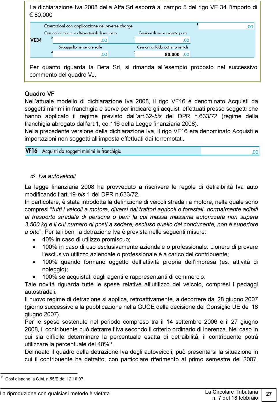 Quadro VF Nell attuale modello di dichiarazione Iva 2008, il rigo VF16 è denominato Acquisti da soggetti minimi in franchigia e serve per indicare gli acquisti effettuati presso soggetti che hanno