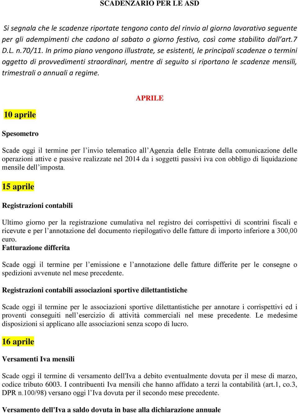 In primo piano vengono illustrate, se esistenti, le principali scadenze o termini oggetto di provvedimenti straordinari, mentre di seguito si riportano le scadenze mensili, trimestrali o annuali a