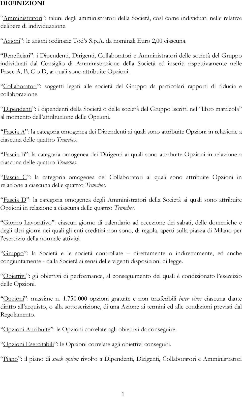 C o D, ai quali sono attribuite Opzioni. Collaboratori : soggetti legati alle società del Gruppo da particolari rapporti di fiducia e collaborazione.