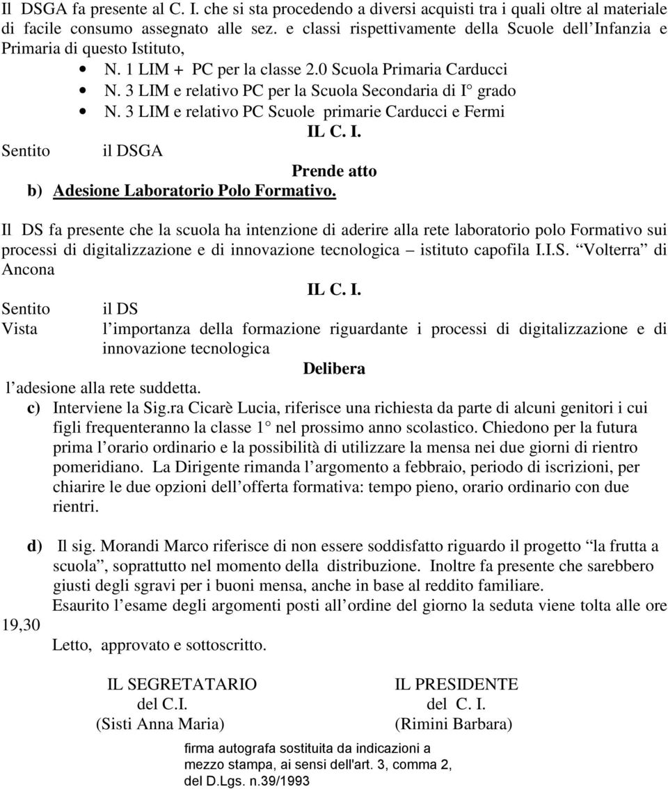 3 LIM e relativo PC per la Scuola Secondaria di I grado N. 3 LIM e relativo PC Scuole primarie Carducci e Fermi Sentito il DSGA Prende atto b) Adesione Laboratorio Polo Formativo.