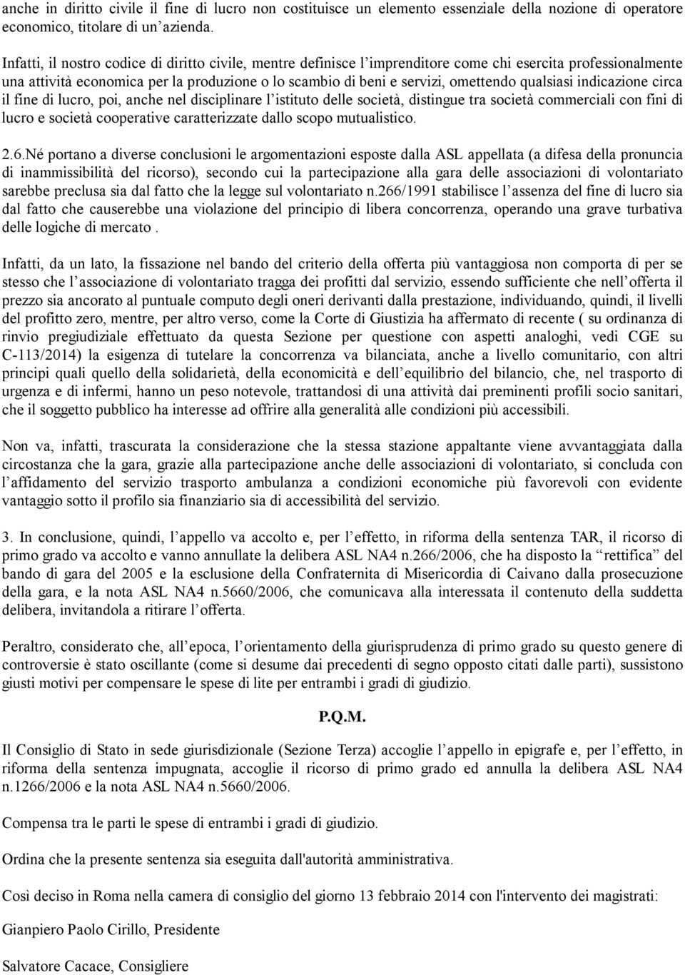 qualsiasi indicazione circa il fine di lucro, poi, anche nel disciplinare l istituto delle società, distingue tra società commerciali con fini di lucro e società cooperative caratterizzate dallo