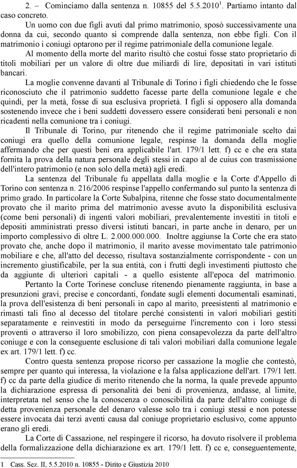 Con il matrimonio i coniugi optarono per il regime patrimoniale della comunione legale.