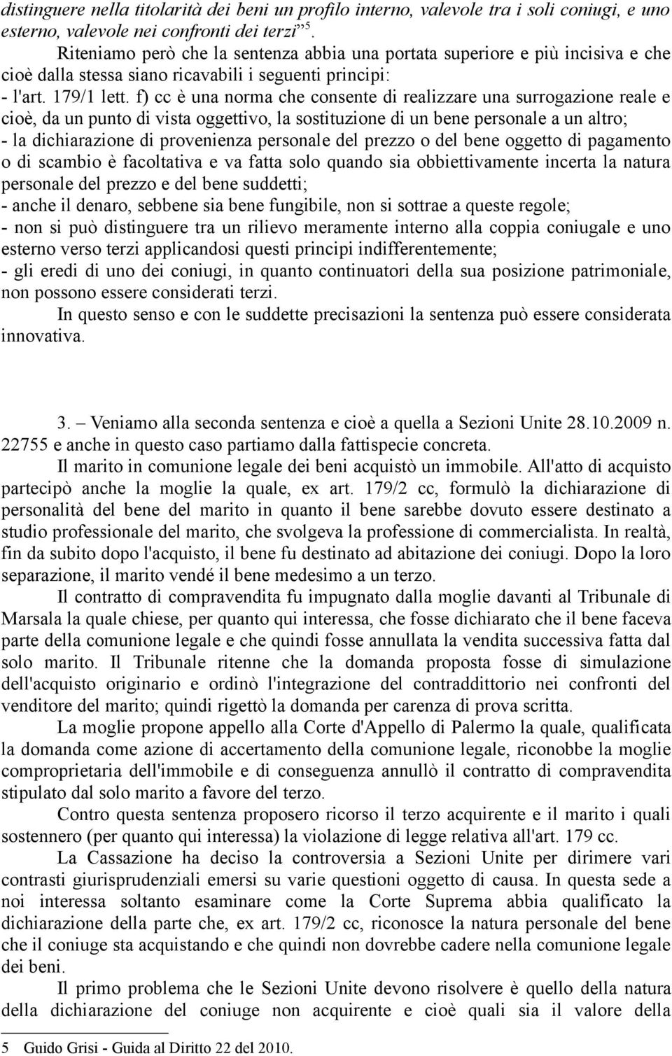 f) cc è una norma che consente di realizzare una surrogazione reale e cioè, da un punto di vista oggettivo, la sostituzione di un bene personale a un altro; - la dichiarazione di provenienza