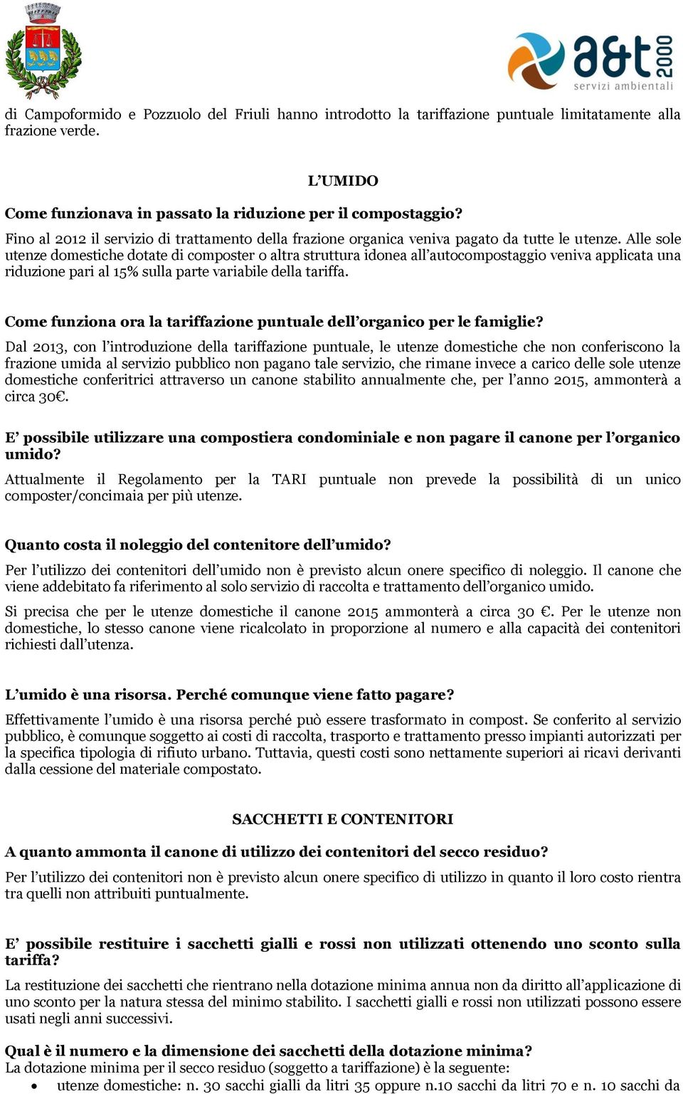 Alle sole utenze domestiche dotate di composter o altra struttura idonea all autocompostaggio veniva applicata una riduzione pari al 15% sulla parte variabile della tariffa.