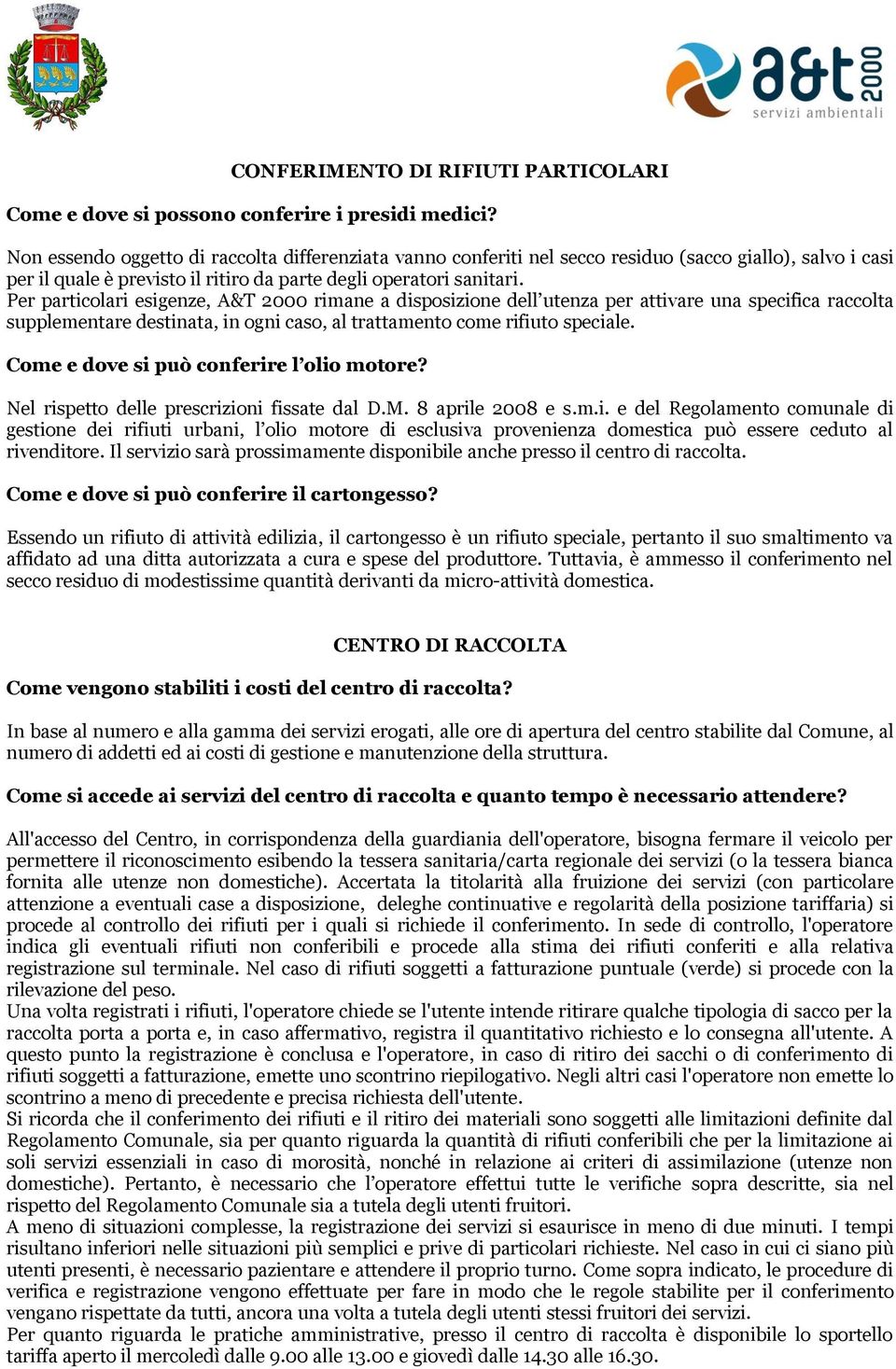 Per particolari esigenze, A&T 2000 rimane a disposizione dell utenza per attivare una specifica raccolta supplementare destinata, in ogni caso, al trattamento come rifiuto speciale.