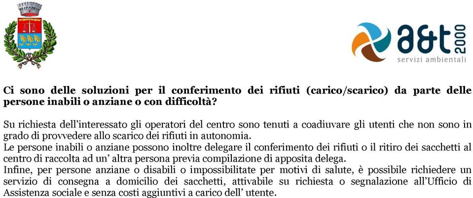 Le persone inabili o anziane possono inoltre delegare il conferimento dei rifiuti o il ritiro dei sacchetti al centro di raccolta ad un altra persona previa compilazione di apposita delega.