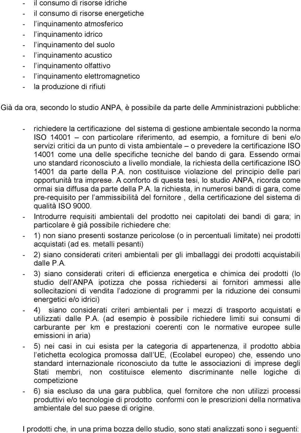 sistema di gestione ambientale secondo la norma ISO 14001 con particolare riferimento, ad esempio, a forniture di beni e/o servizi critici da un punto di vista ambientale o prevedere la