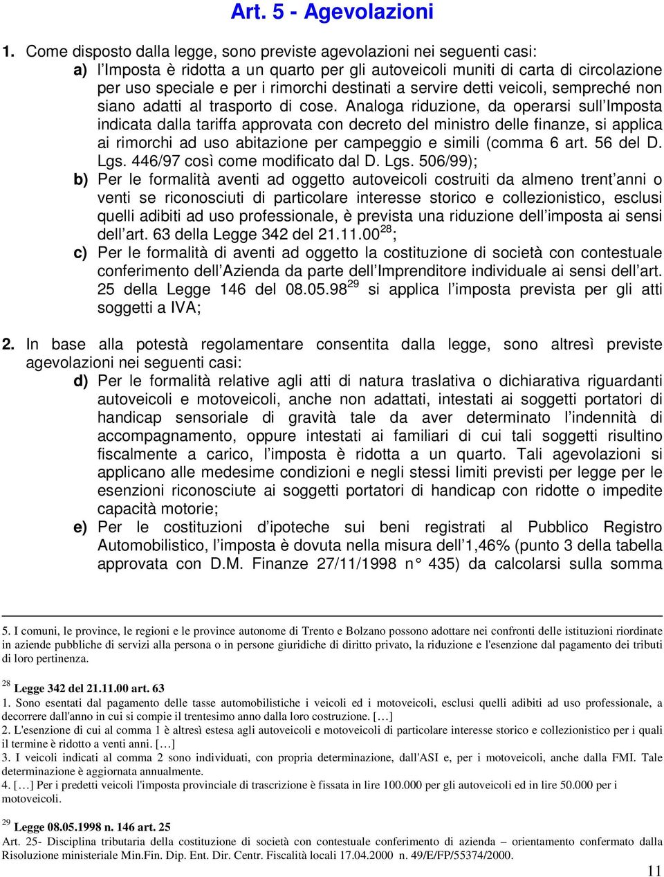 destinati a servire detti veicoli, sempreché non siano adatti al trasporto di cose.