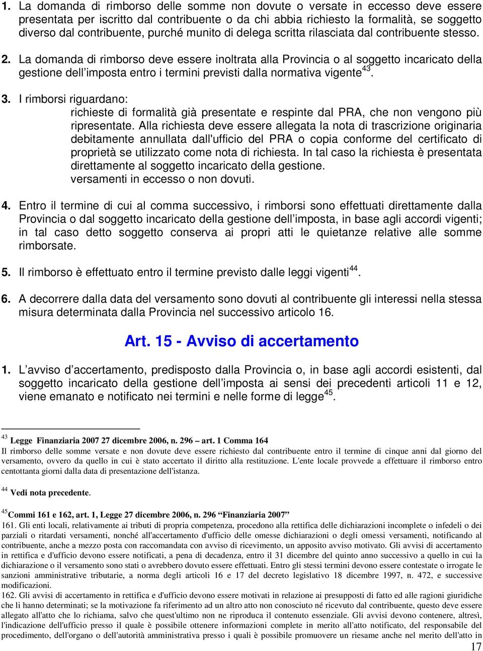 La domanda di rimborso deve essere inoltrata alla Provincia o al soggetto incaricato della gestione dell imposta entro i termini previsti dalla normativa vigente 43. 3.