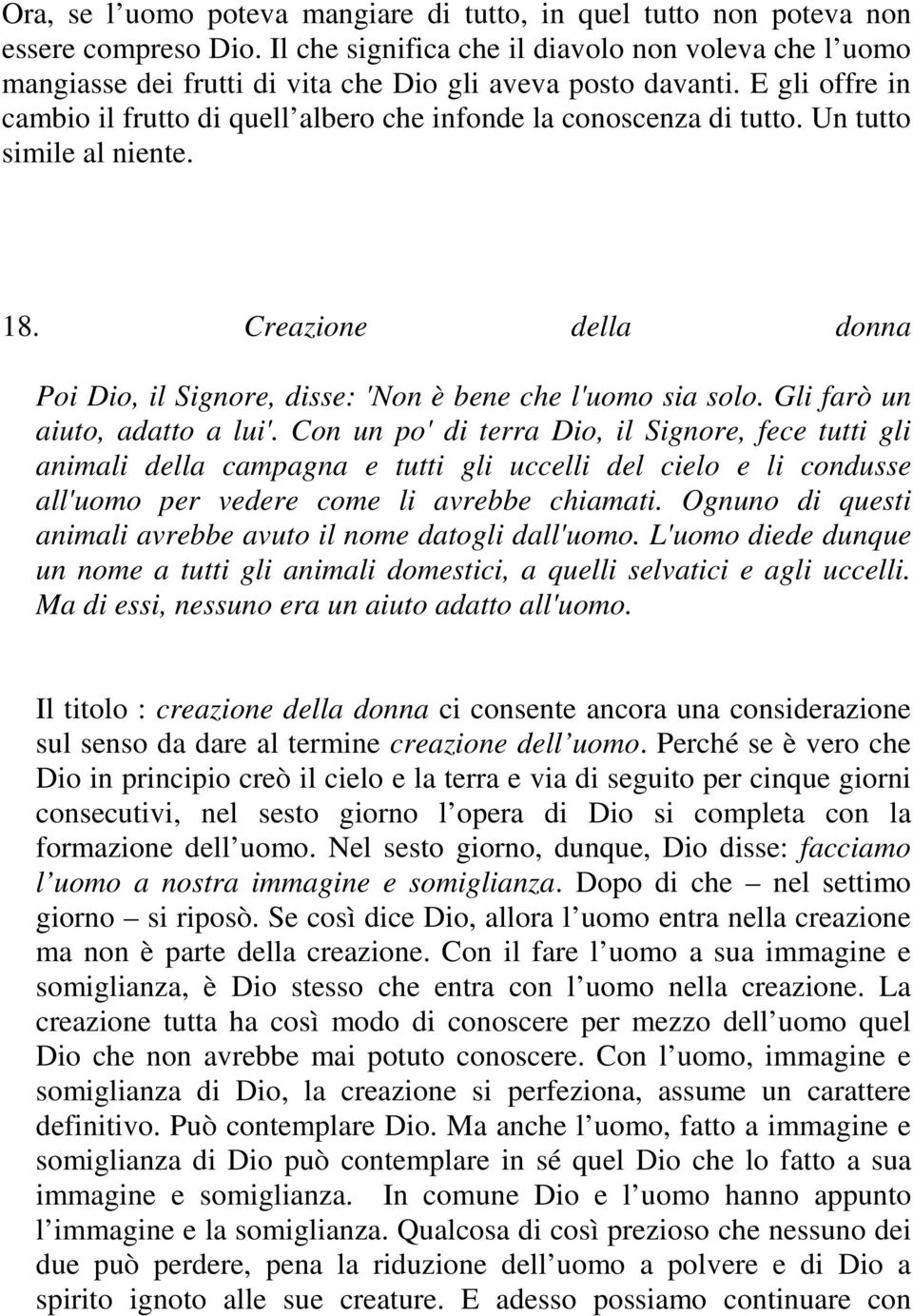 Un tutto simile al niente. 18. Creazione della donna Poi Dio, il Signore, disse: 'Non è bene che l'uomo sia solo. Gli farò un aiuto, adatto a lui'.