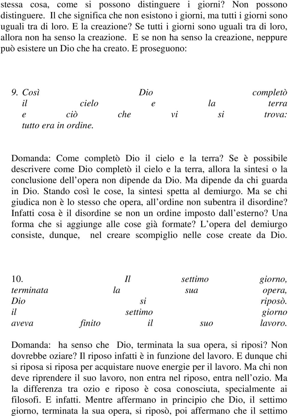 Così Dio completò il cielo e la terra e ciò che vi si trova: tutto era in ordine. Domanda: Come completò Dio il cielo e la terra?