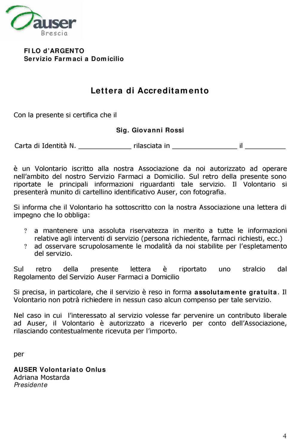 Sul retro della presente sono riportate le principali informazioni riguardanti tale servizio. Il Volontario si presenterà munito di cartellino identificativo Auser, con fotografia.