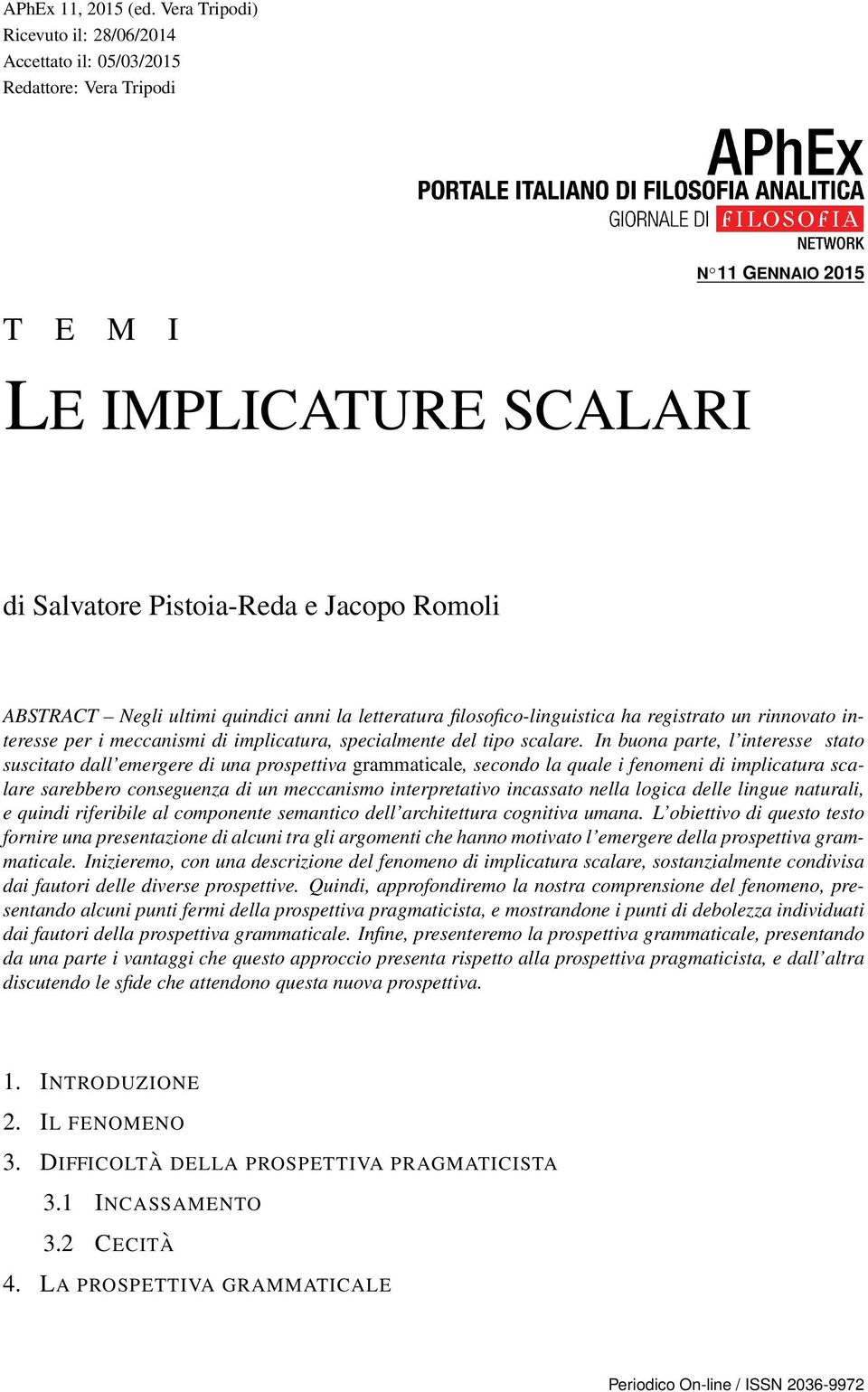 quindici anni la letteratura filosofico-linguistica ha registrato un rinnovato interesse per i meccanismi di implicatura, specialmente del tipo scalare.