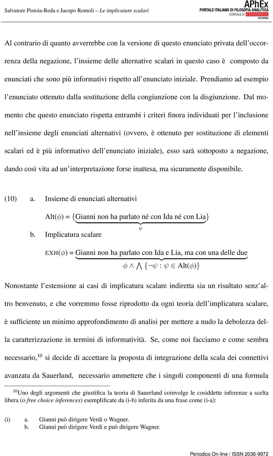 Dal momento che questo enunciato rispetta entrambi i criteri finora individuati per l inclusione nell insieme degli enunciati alternativi (ovvero, è ottenuto per sostituzione di elementi scalari ed è