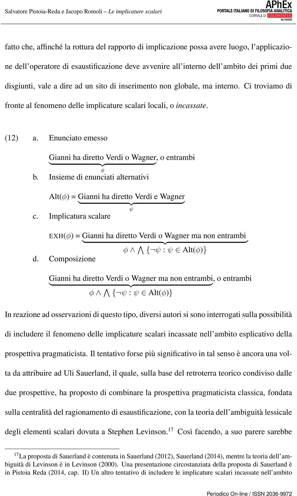 Enunciato emesso Gianni ha diretto Verdi o Wagner, o entrambi φ b. Insieme di enunciati alternativi Alt(φ) = Gianni ha diretto Verdi e Wagner ψ c.