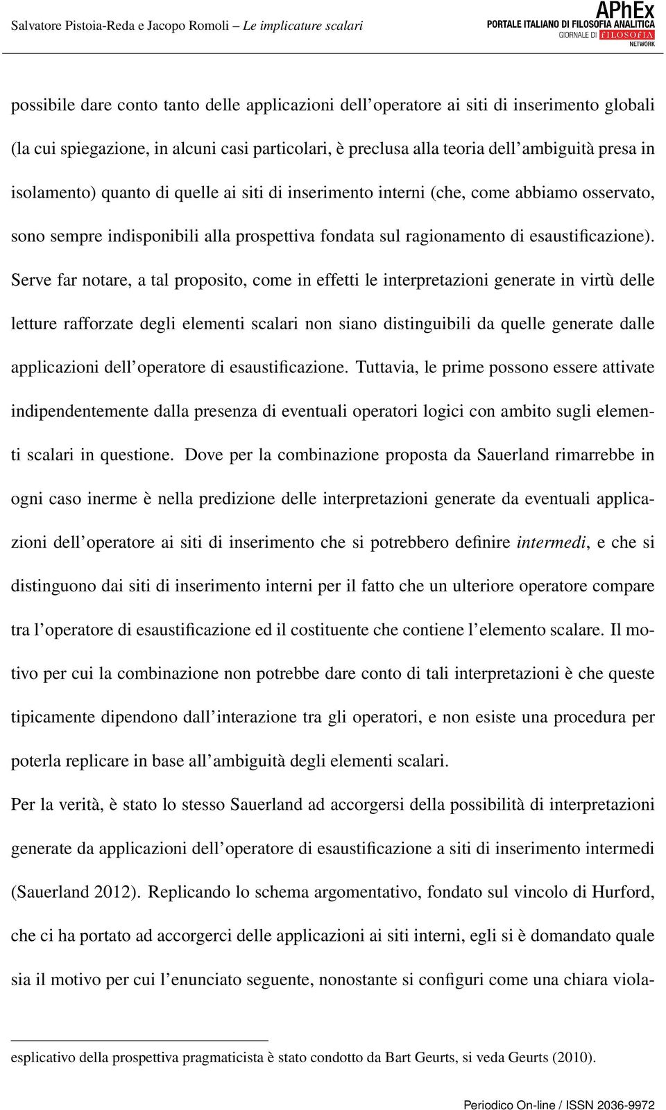 Serve far notare, a tal proposito, come in effetti le interpretazioni generate in virtù delle letture rafforzate degli elementi scalari non siano distinguibili da quelle generate dalle applicazioni