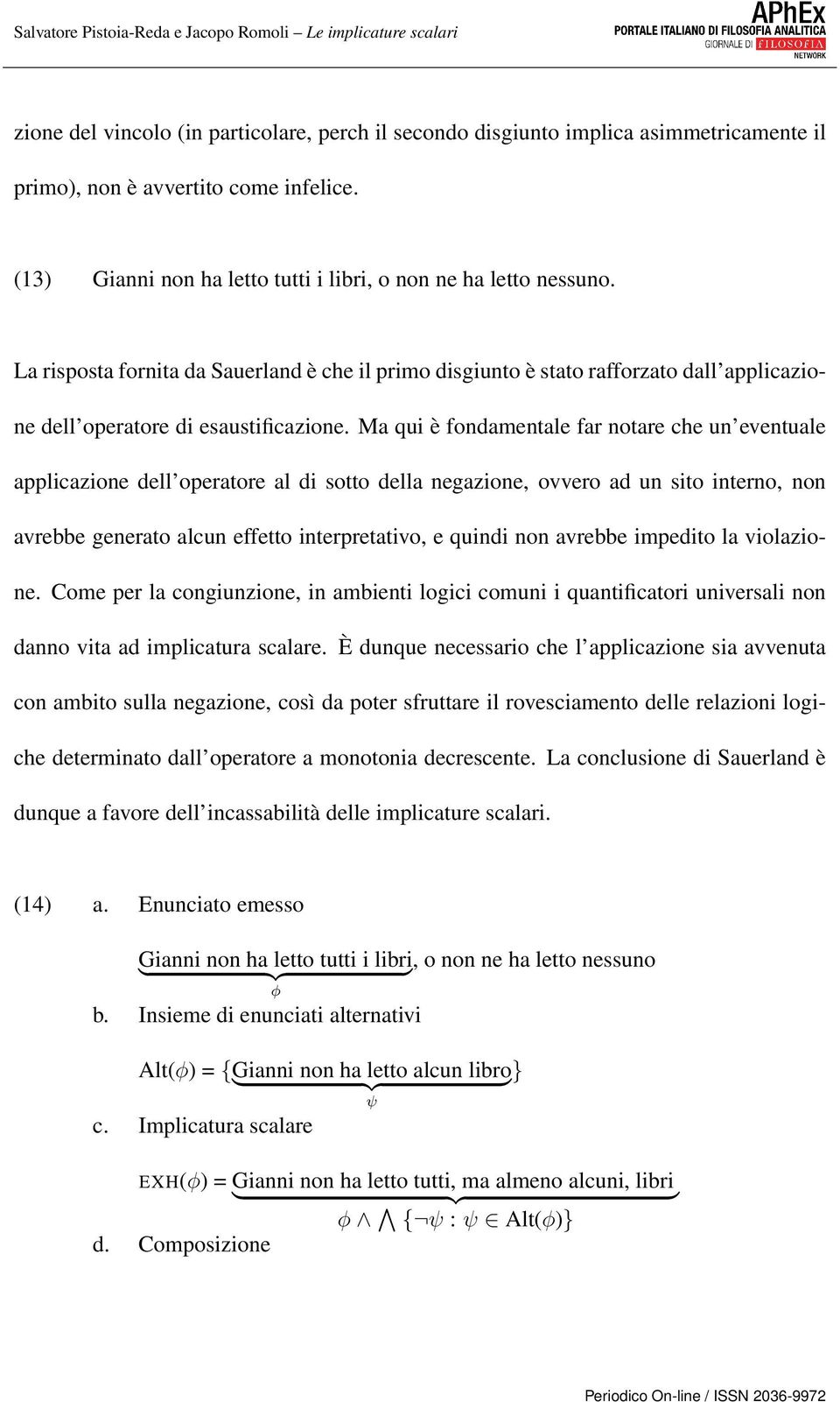 Ma qui è fondamentale far notare che un eventuale applicazione dell operatore al di sotto della negazione, ovvero ad un sito interno, non avrebbe generato alcun effetto interpretativo, e quindi non