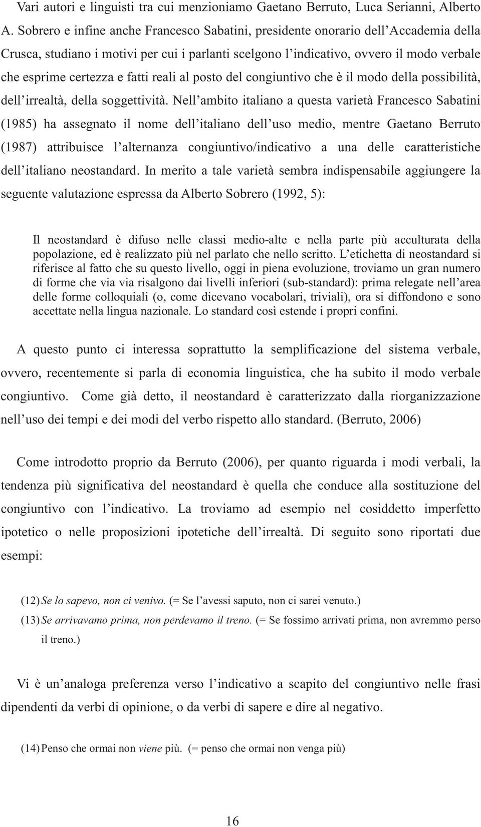 fatti reali al posto del congiuntivo che è il modo della possibilità, dell irrealtà, della soggettività.