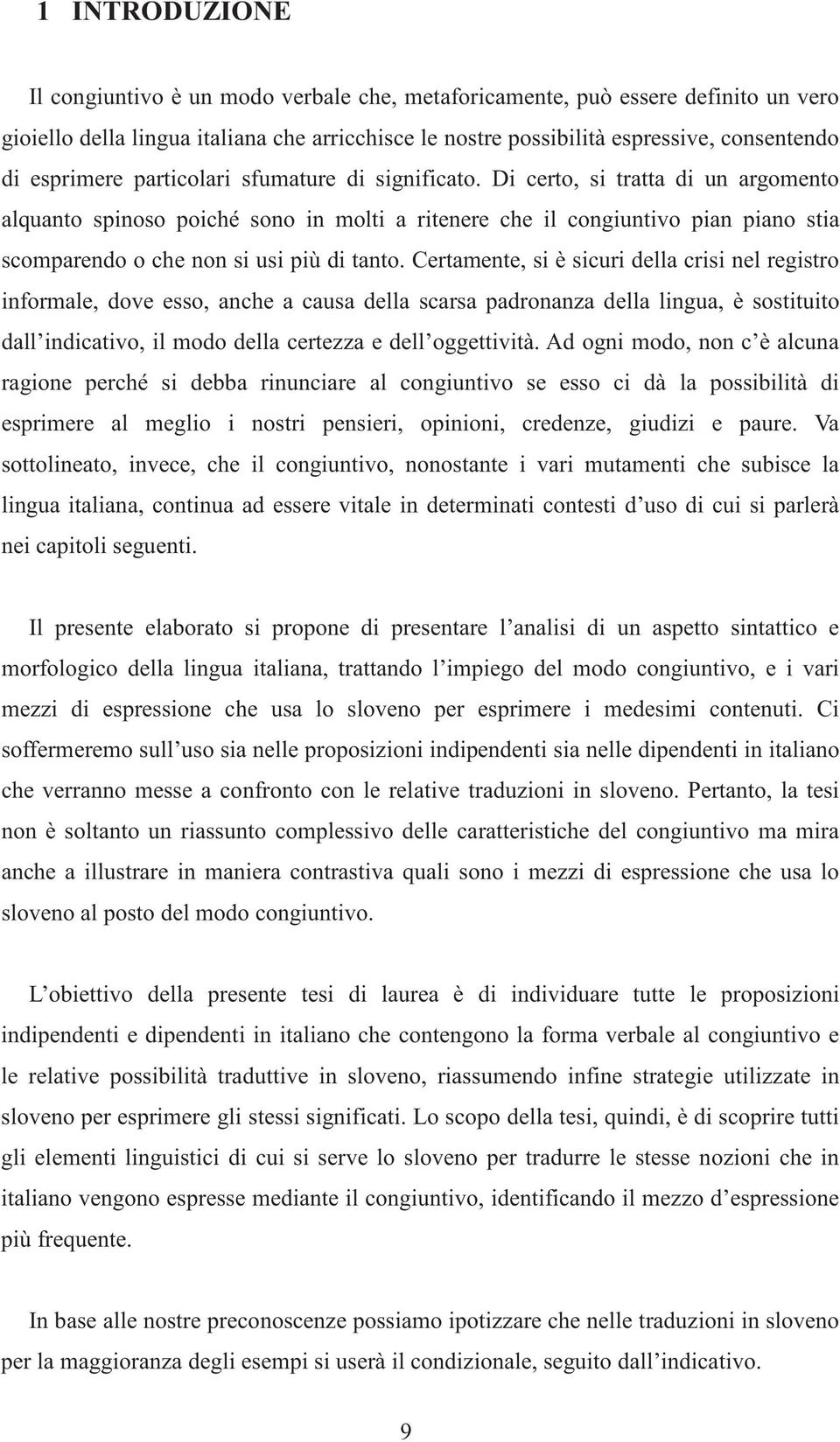 Di certo, si tratta di un argomento alquanto spinoso poiché sono in molti a ritenere che il congiuntivo pian piano stia scomparendo o che non si usi più di tanto.