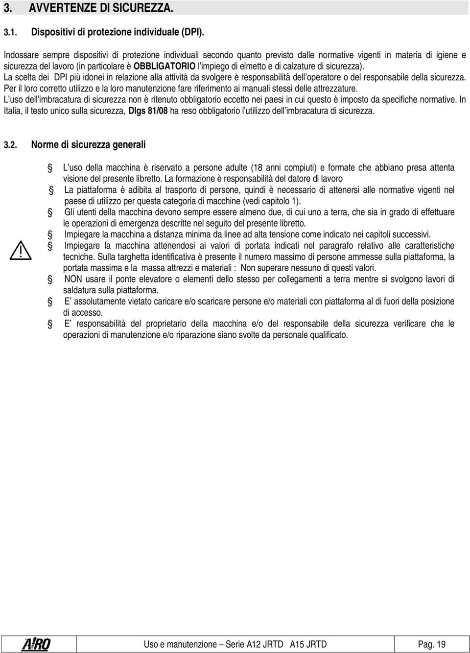 e di calzature di sicurezza). La scelta dei DPI più idonei in relazione alla attività da svolgere è responsabilità dell operatore o del responsabile della sicurezza.