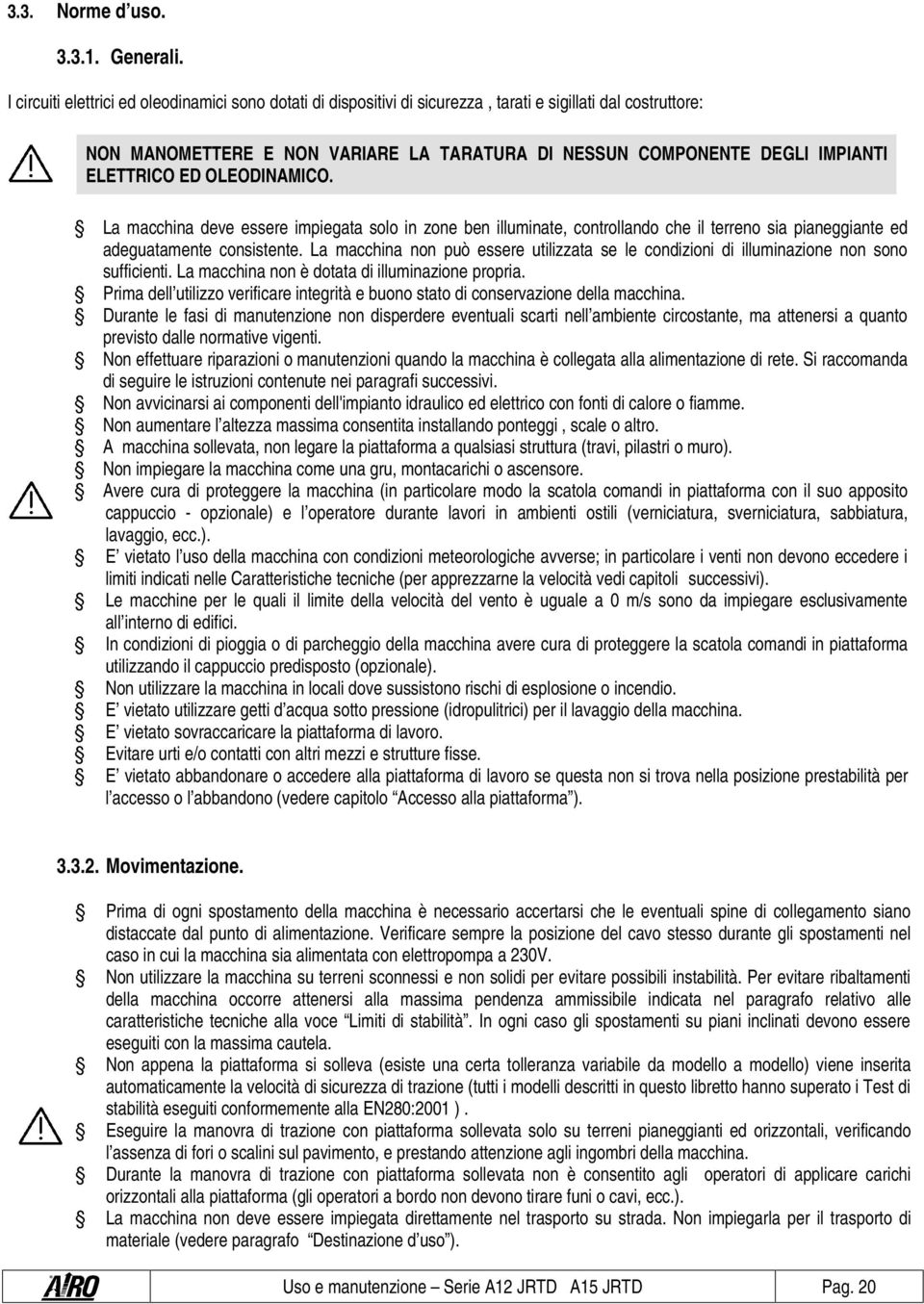 ELETTRICO ED OLEODINAMICO. La macchina deve essere impiegata solo in zone ben illuminate, controllando che il terreno sia pianeggiante ed adeguatamente consistente.