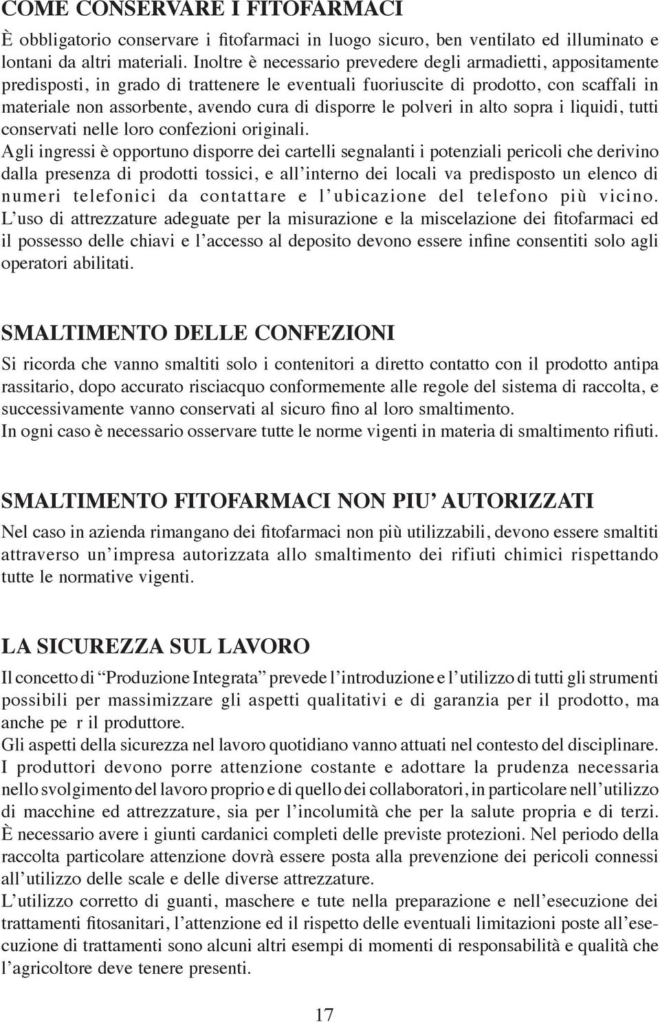 disporre le polveri in alto sopra i liquidi, tutti conservati nelle loro confezioni originali.