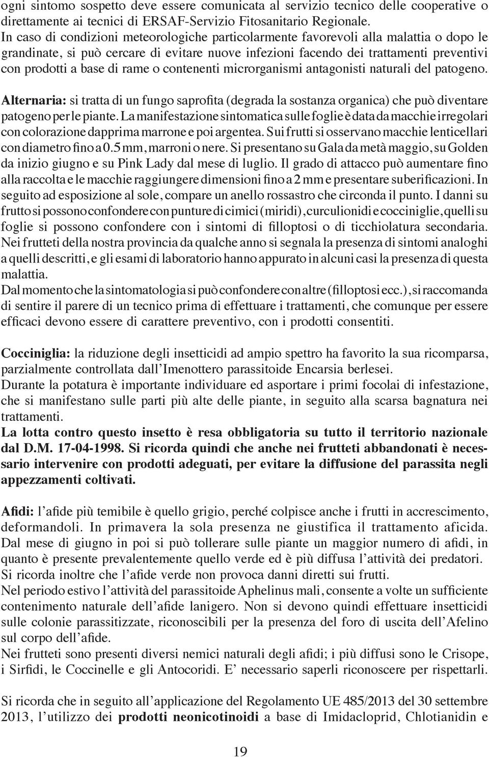 rame o contenenti microrganismi antagonisti naturali del patogeno. Alternaria: si tratta di un fungo saprofita (degrada la sostanza organica) che può diventare patogeno per le piante.