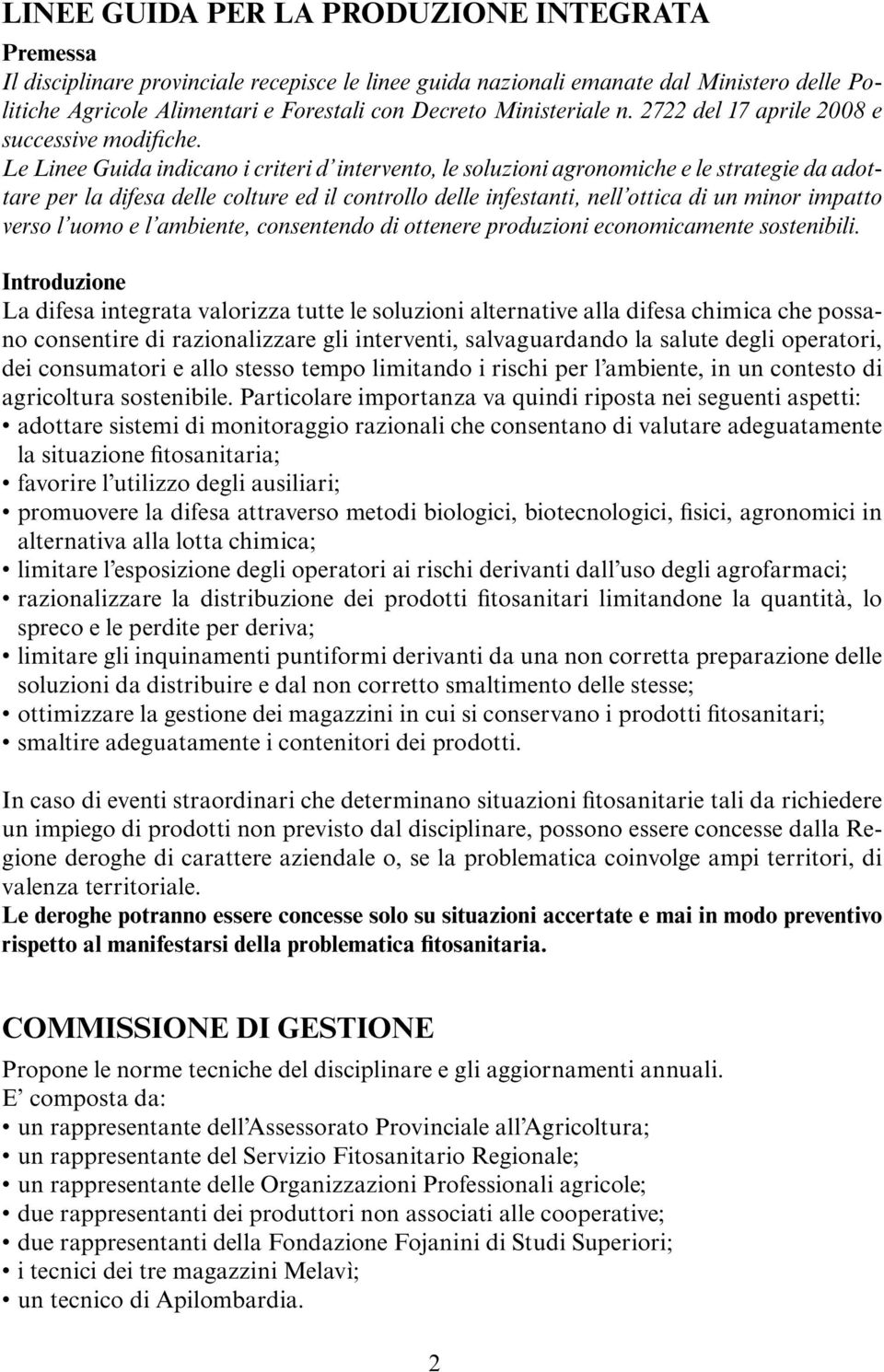 Le Linee Guida indicano i criteri d intervento, le soluzioni agronomiche e le strategie da adottare per la difesa delle colture ed il controllo delle infestanti, nell ottica di un minor impatto verso