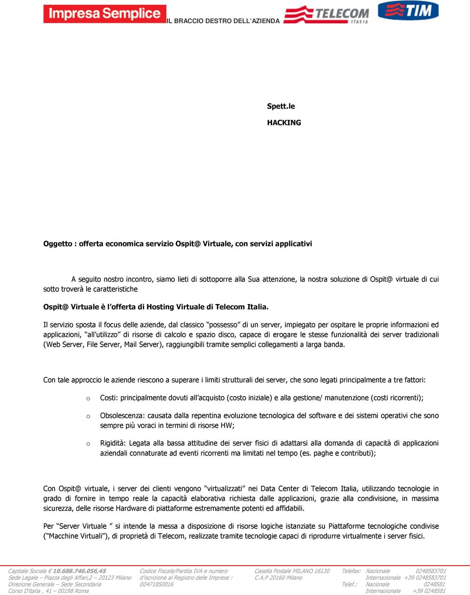 virtuale di cui sotto troverà le caratteristiche Ospit@ Virtuale è l offerta di Hosting Virtuale di Telecom Italia.