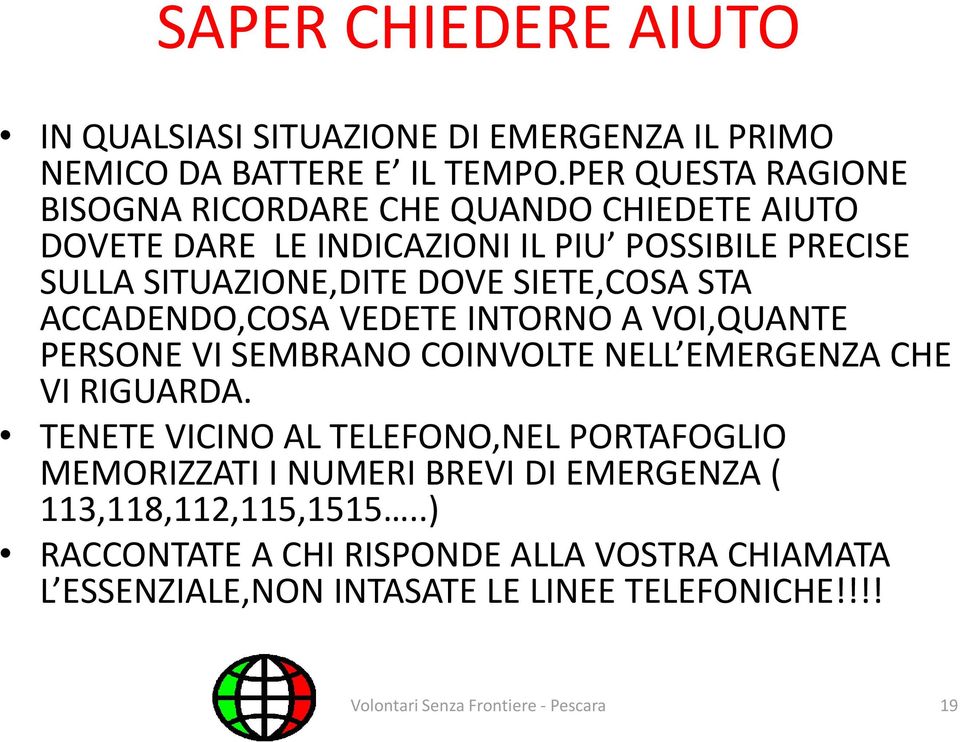 SIETE,COSA STA ACCADENDO,COSA VEDETE INTORNO A VOI,QUANTE PERSONE VI SEMBRANO COINVOLTE NELL EMERGENZA CHE VI RIGUARDA.