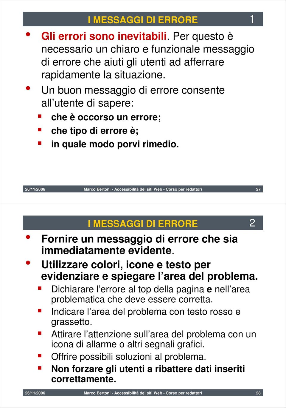 26/11/2006 Marco Bertoni - Accessibilità dei siti Web - Corso per redattori 27 I MESSAGGI DI ERRORE 2 Fornire un messaggio di errore che sia immediatamente evidente.