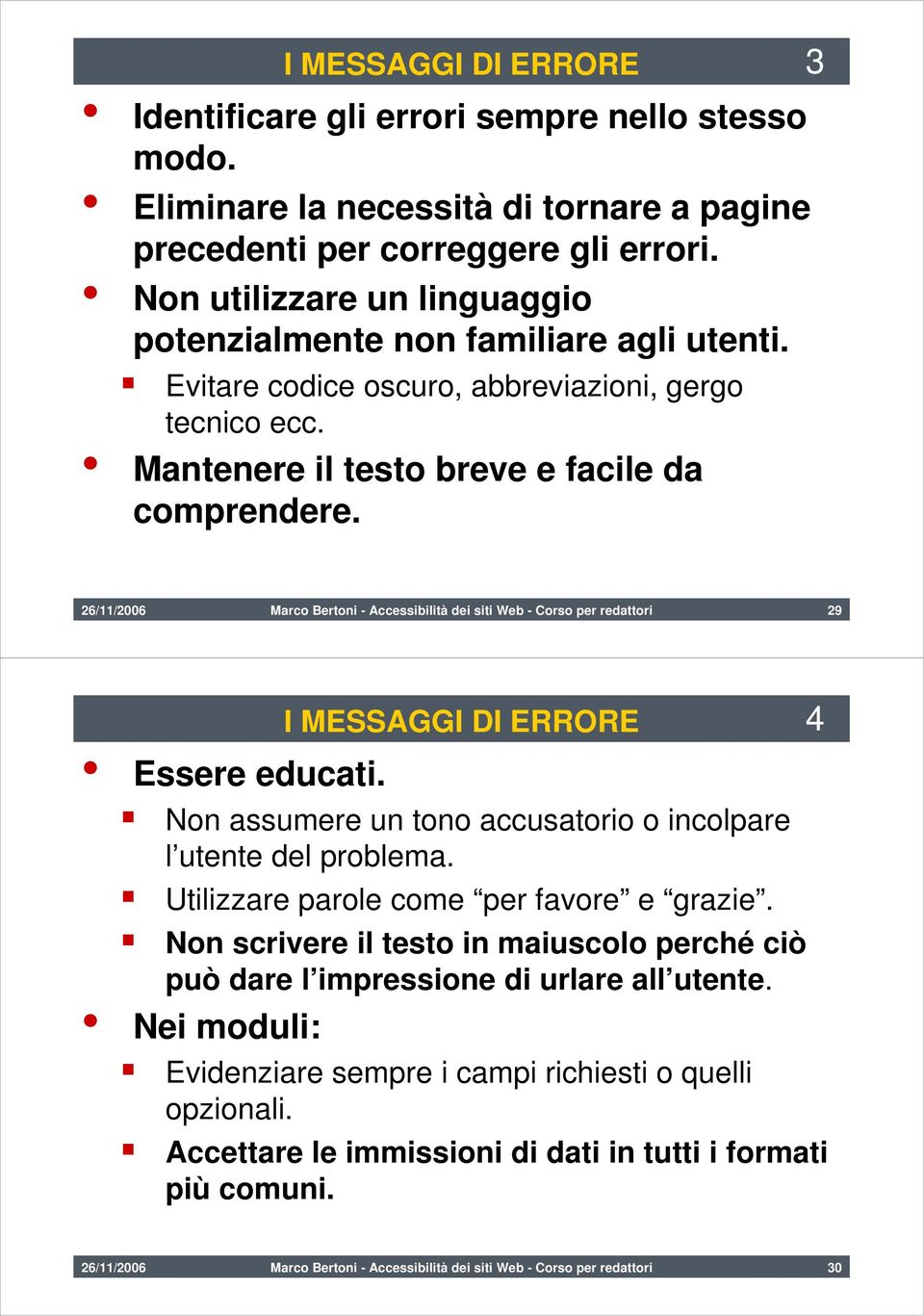 26/11/2006 Marco Bertoni - Accessibilità dei siti Web - Corso per redattori 29 I MESSAGGI DI ERRORE 4 Essere educati. Non assumere un tono accusatorio o incolpare l utente del problema.