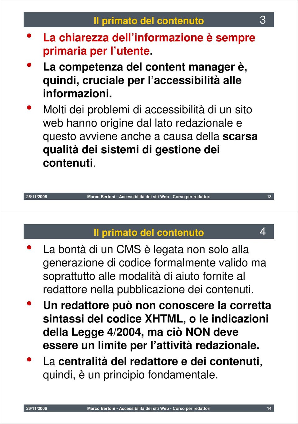26/11/2006 Marco Bertoni - Accessibilità dei siti Web - Corso per redattori 13 Il primato del contenuto 4 La bontà di un CMS è legata non solo alla generazione di codice formalmente valido ma