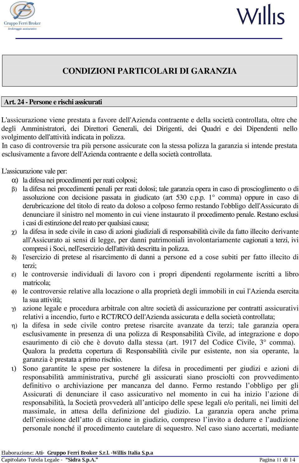 dei Quadri e dei Dipendenti nello svolgimento dell'attività indicata in polizza.