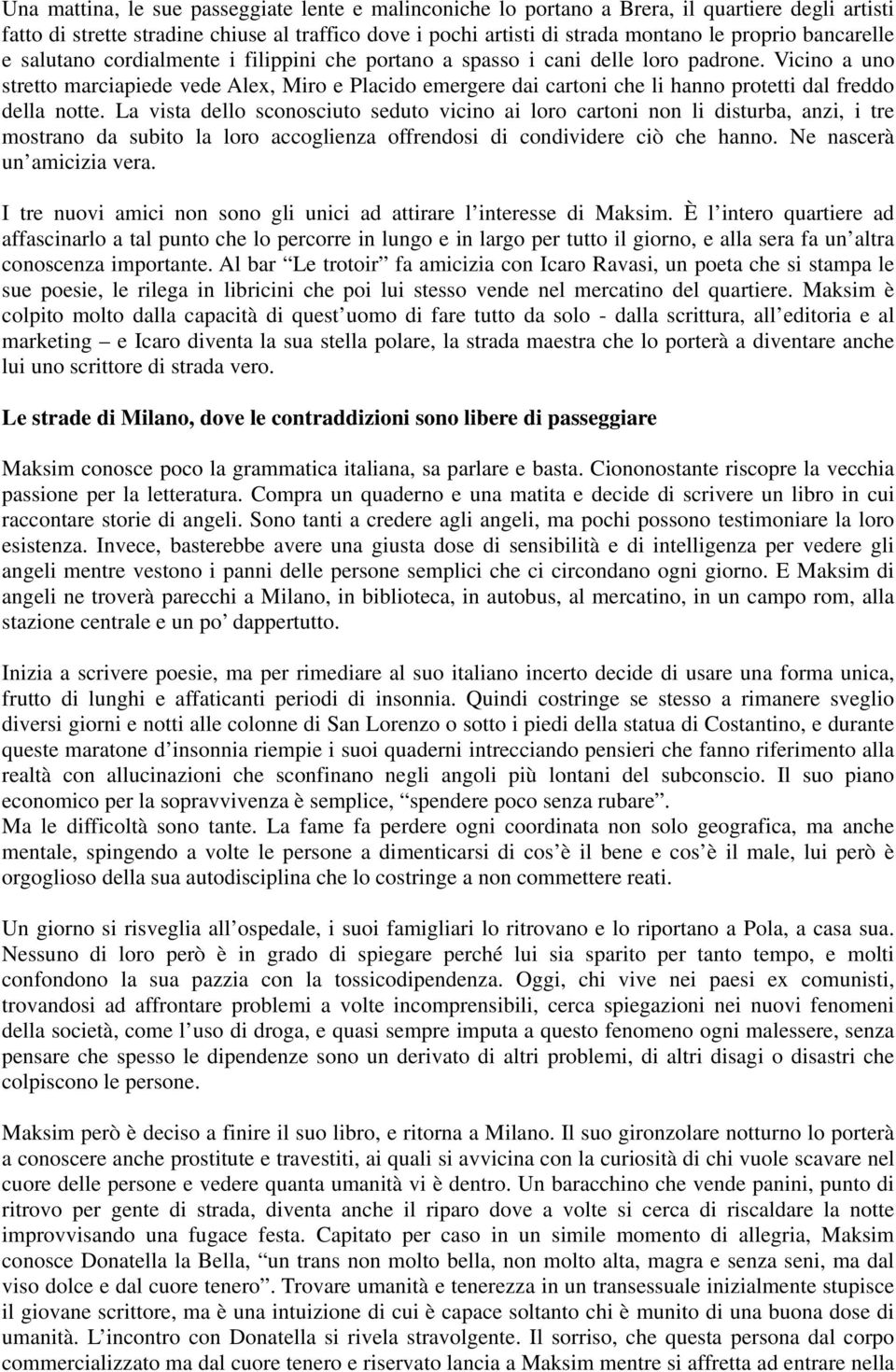 Vicino a uno stretto marciapiede vede Alex, Miro e Placido emergere dai cartoni che li hanno protetti dal freddo della notte.