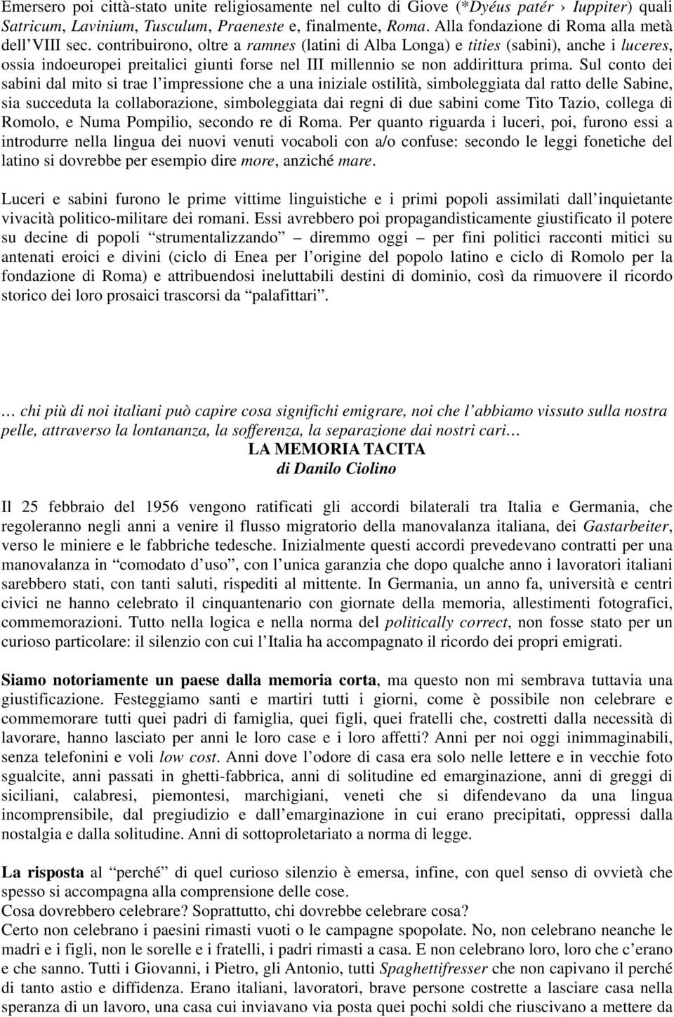 contribuirono, oltre a ramnes (latini di Alba Longa) e tities (sabini), anche i luceres, ossia indoeuropei preitalici giunti forse nel III millennio se non addirittura prima.