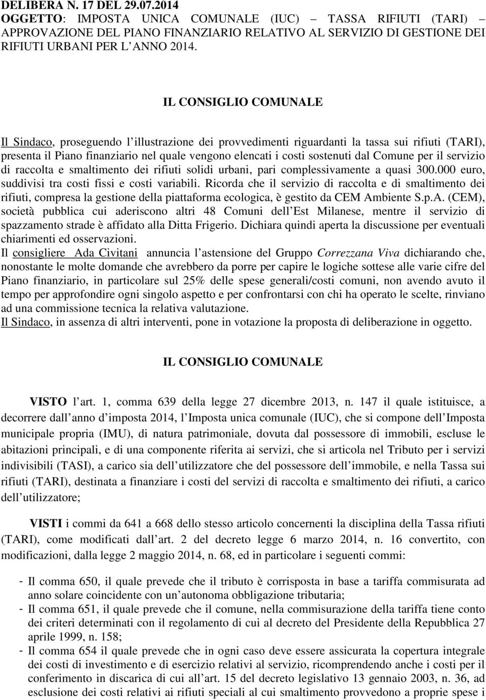 Comune per il servizio di raccolta e smaltimento dei rifiuti solidi urbani, pari complessivamente a quasi 300.000 euro, suddivisi tra costi fissi e costi variabili.