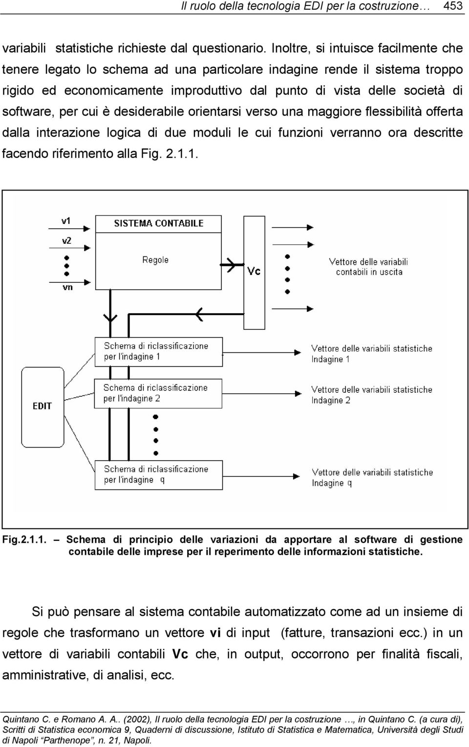 cui è desiderabile orientarsi verso una maggiore flessibilità offerta dalla interazione logica di due moduli le cui funzioni verranno ora descritte facendo riferimento alla Fig. 2.1.