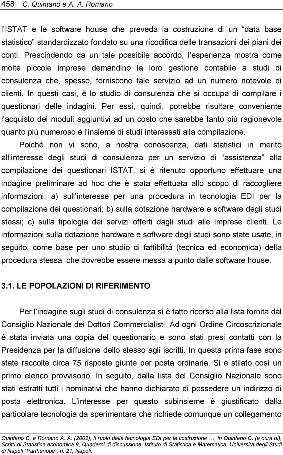 notevole di clienti. In questi casi, è lo studio di consulenza che si occupa di compilare i questionari delle indagini.