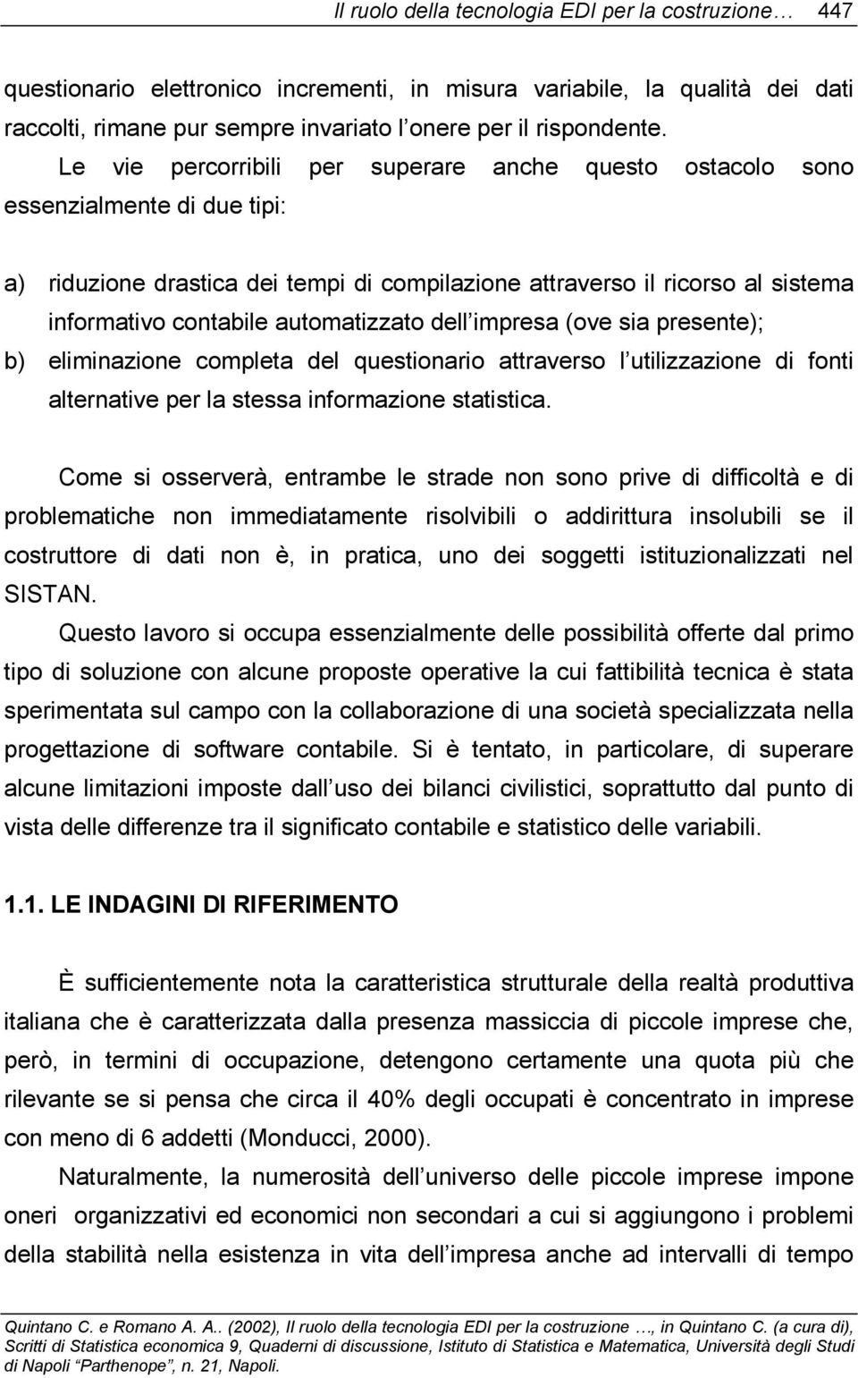 automatizzato dell impresa (ove sia presente); b) eliminazione completa del questionario attraverso l utilizzazione di fonti alternative per la stessa informazione statistica.