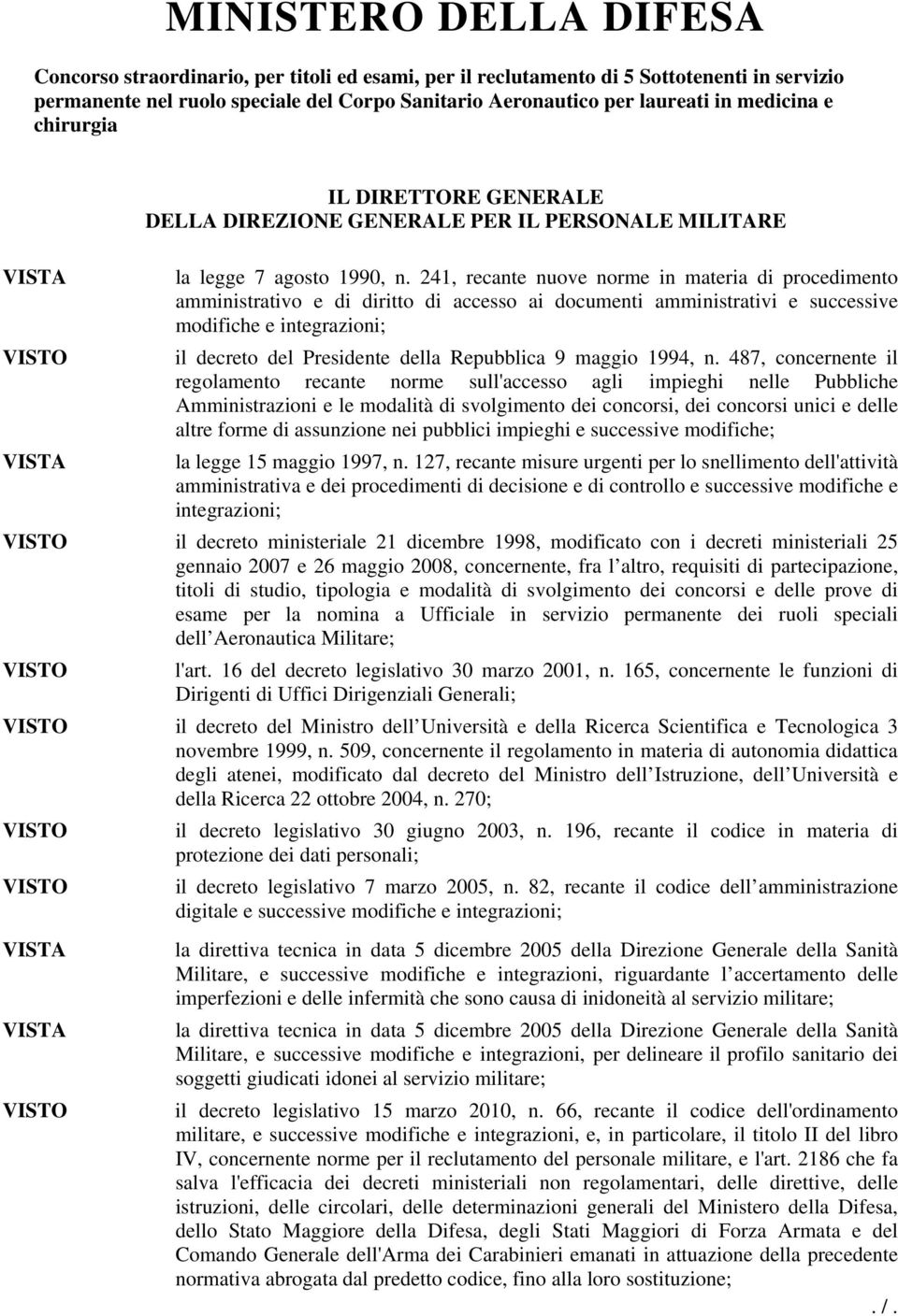 241, recante nuove norme in materia di procedimento amministrativo e di diritto di accesso ai documenti amministrativi e successive modifiche e integrazioni; VISTO il decreto del Presidente della