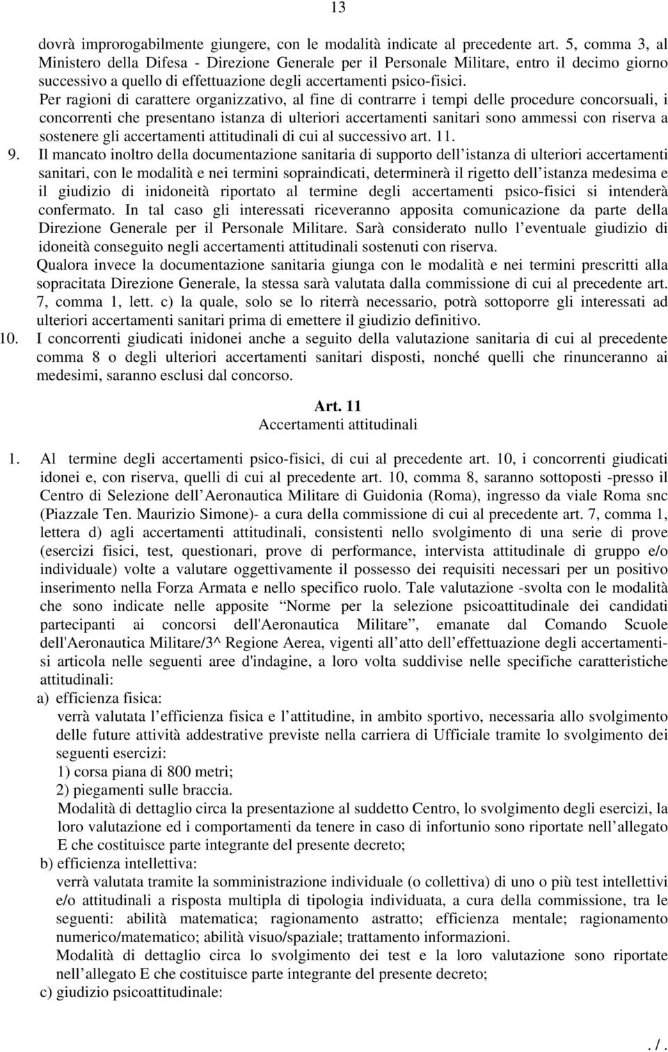 Per ragioni di carattere organizzativo, al fine di contrarre i tempi delle procedure concorsuali, i concorrenti che presentano istanza di ulteriori accertamenti sanitari sono ammessi con riserva a