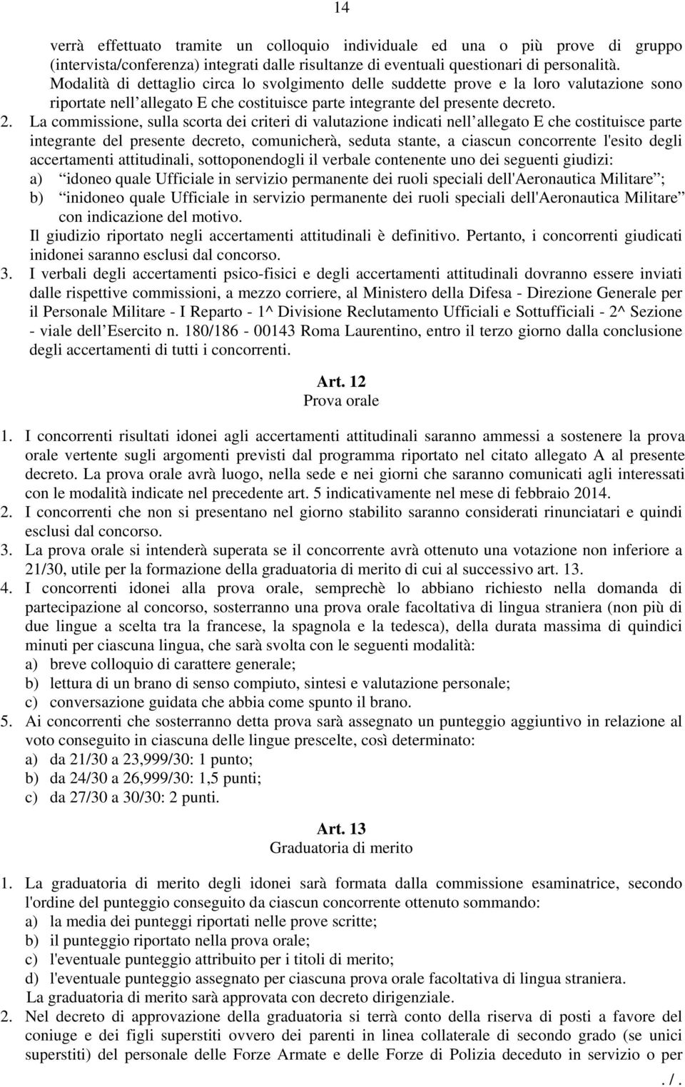 La commissione, sulla scorta dei criteri di valutazione indicati nell allegato E che costituisce parte integrante del presente decreto, comunicherà, seduta stante, a ciascun concorrente l'esito degli