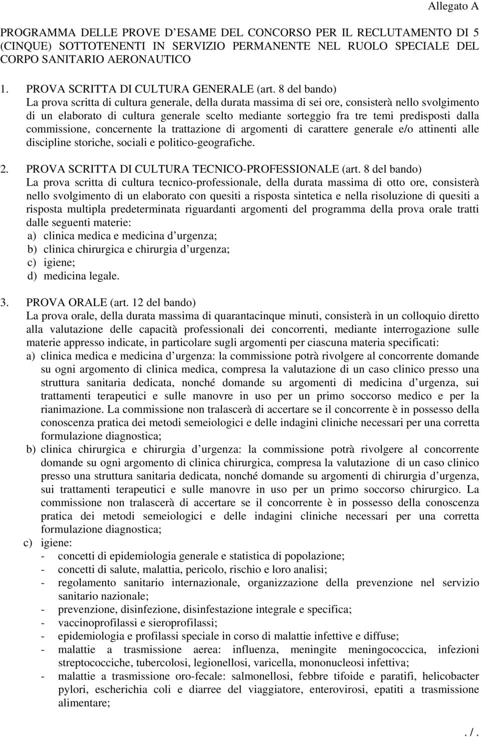 8 del bando) La prova scritta di cultura generale, della durata massima di sei ore, consisterà nello svolgimento di un elaborato di cultura generale scelto mediante sorteggio fra tre temi predisposti