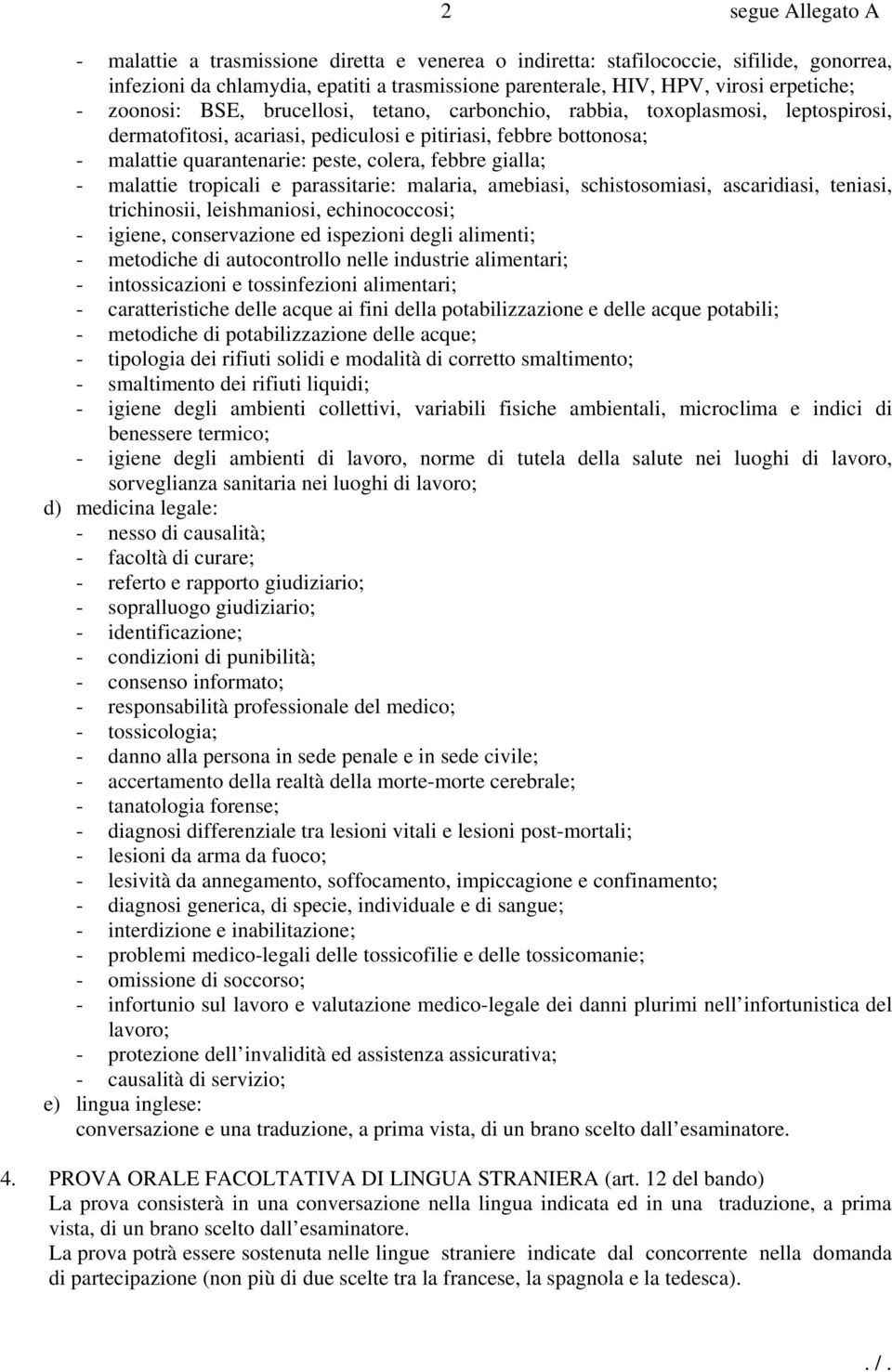 gialla; - malattie tropicali e parassitarie: malaria, amebiasi, schistosomiasi, ascaridiasi, teniasi, trichinosii, leishmaniosi, echinococcosi; - igiene, conservazione ed ispezioni degli alimenti; -