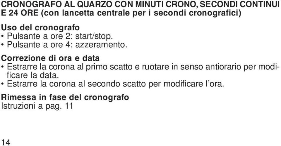 Correzione di ora e data Estrarre la corona al primo scatto e ruotare in senso antiorario per modificare