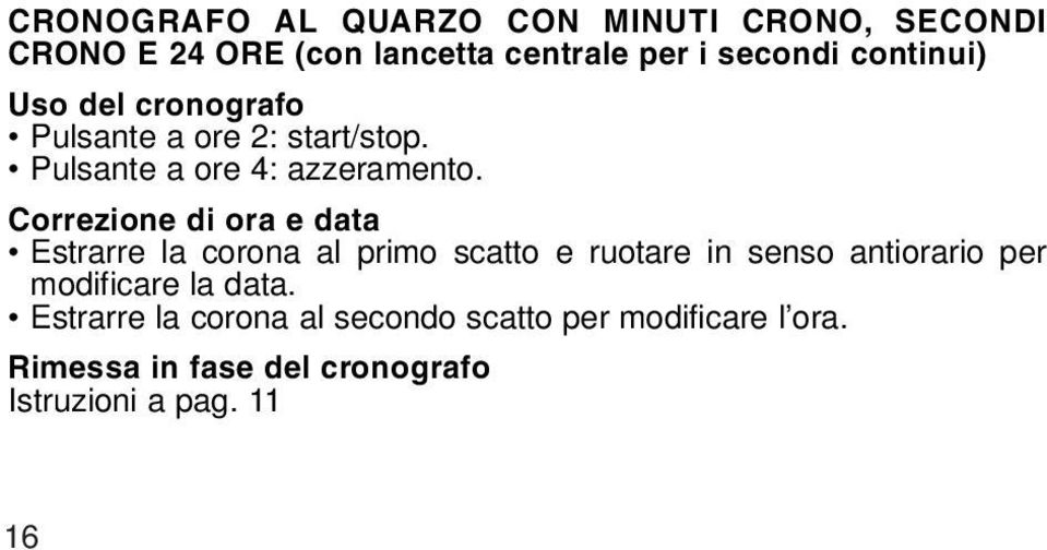 Correzione di ora e data Estrarre la corona al primo scatto e ruotare in senso antiorario per