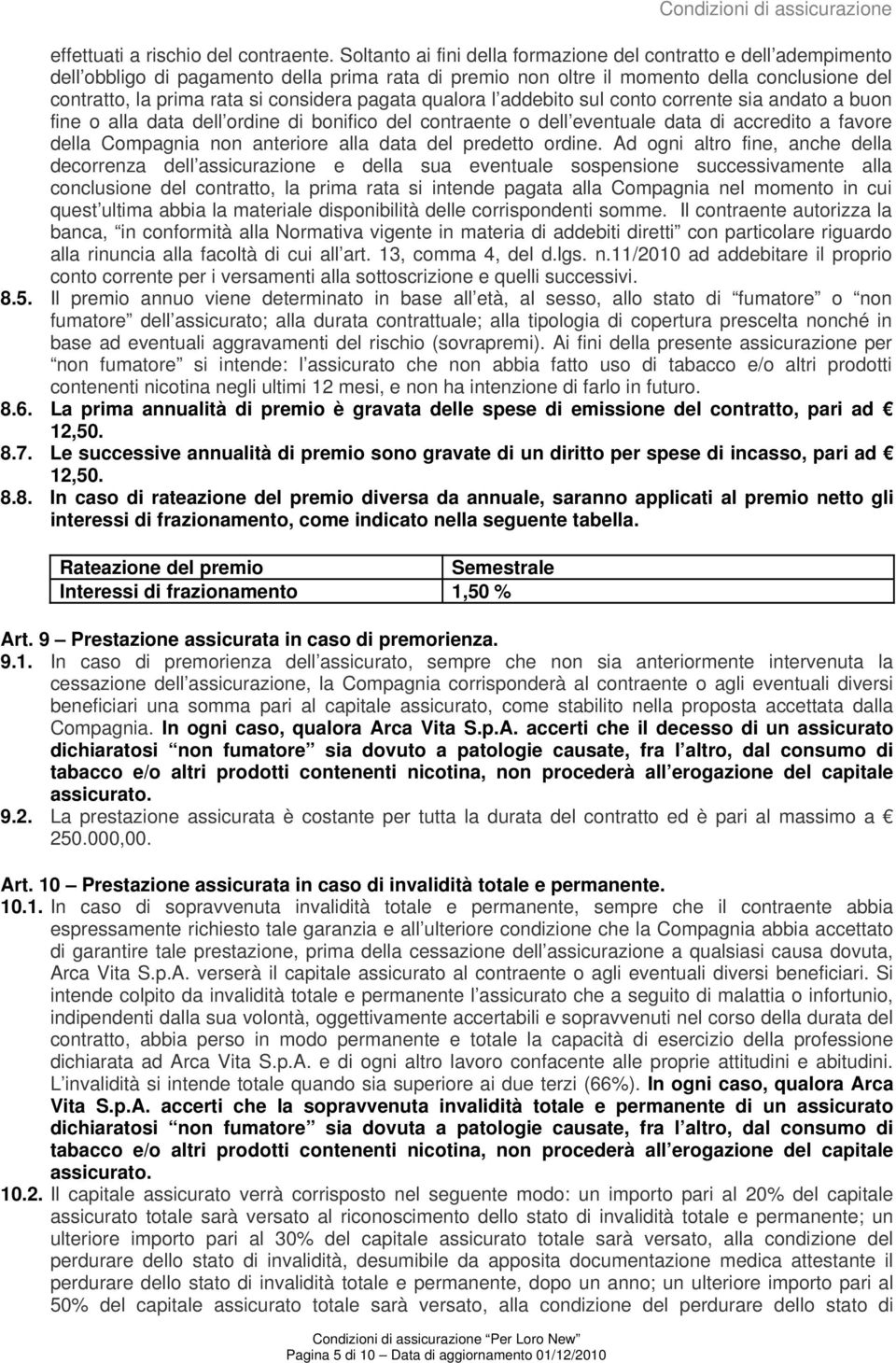 considera pagata qualora l addebito sul conto corrente sia andato a buon fine o alla data dell ordine di bonifico del contraente o dell eventuale data di accredito a favore della Compagnia non