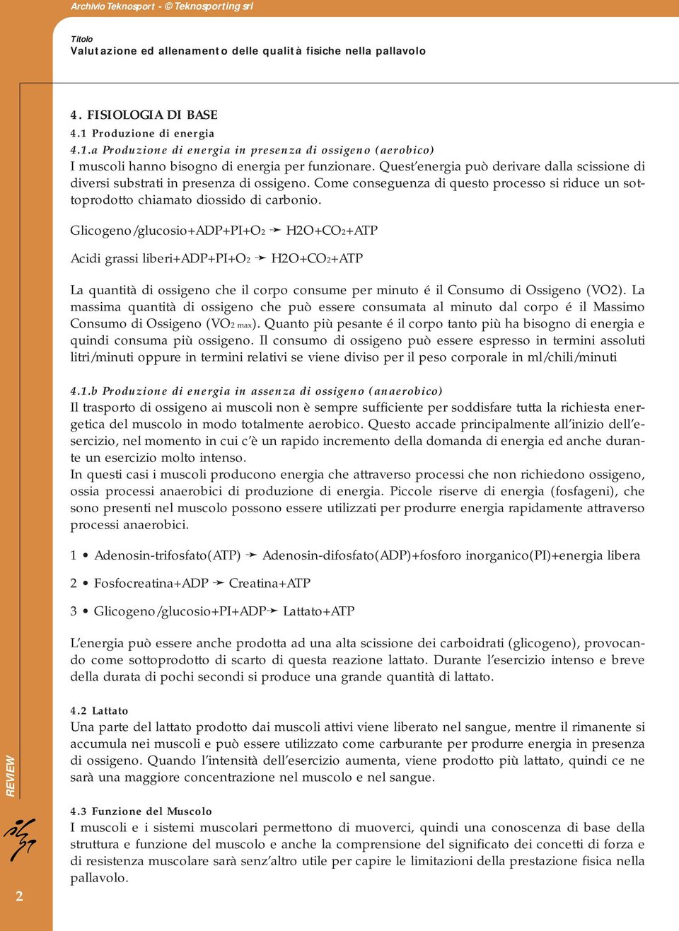 Glicogeno/glucosio+ADP+PI+O2 H2O+CO2+ATP Acidi grassi liberi+adp+pi+o2 H2O+CO2+ATP La quantità di ossigeno che il corpo consume per minuto é il Consumo di Ossigeno (VO2).