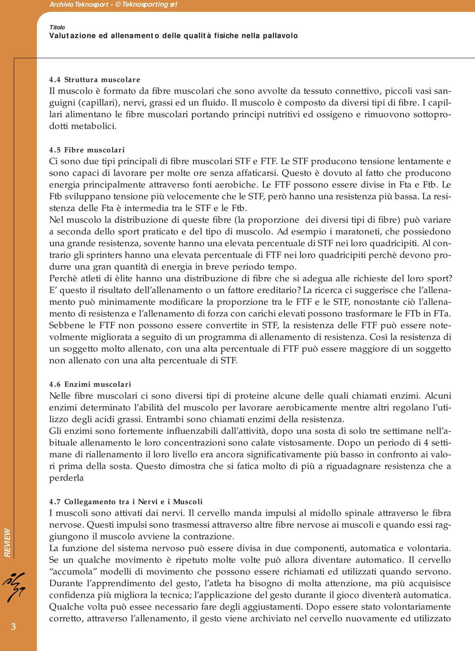 5 Fibre muscolari Ci sono due tipi principali di fibre muscolari STF e FTF. Le STF producono tensione lentamente e sono capaci di lavorare per molte ore senza affaticarsi.